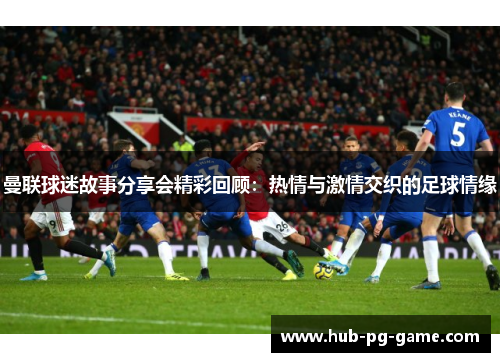 曼联球迷故事分享会精彩回顾：热情与激情交织的足球情缘