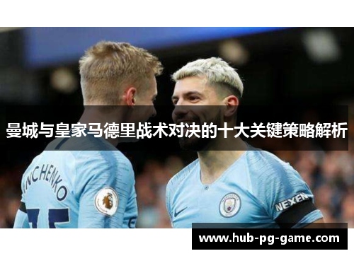 曼城与皇家马德里战术对决的十大关键策略解析