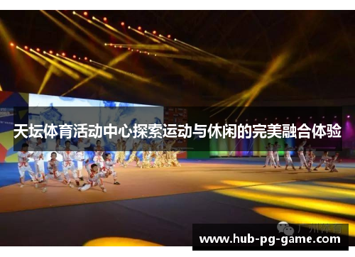天坛体育活动中心探索运动与休闲的完美融合体验