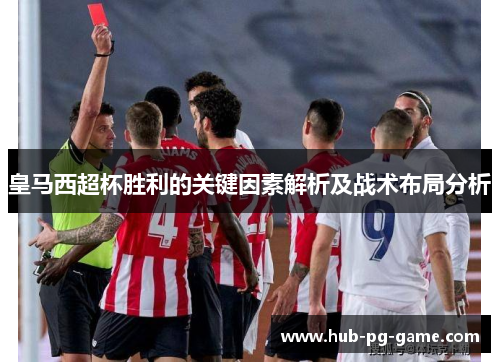 皇马西超杯胜利的关键因素解析及战术布局分析