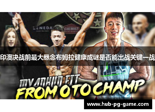 印澳决战前最大悬念布姆拉健康成谜是否能出战关键一战
