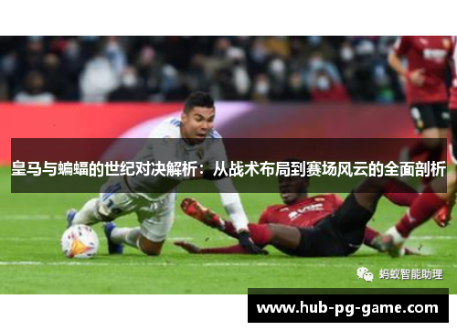 皇马与蝙蝠的世纪对决解析：从战术布局到赛场风云的全面剖析