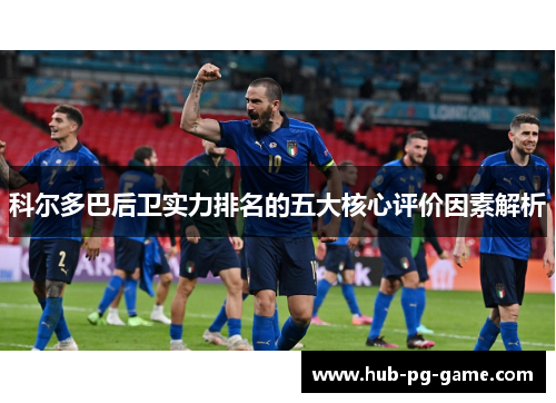 科尔多巴后卫实力排名的五大核心评价因素解析