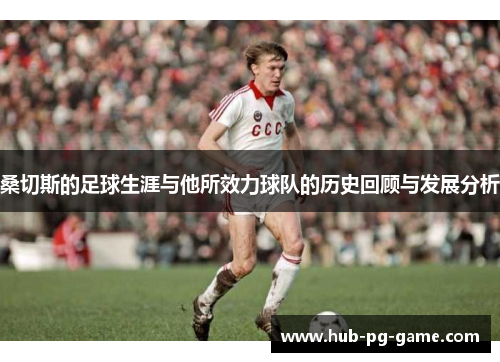 桑切斯的足球生涯与他所效力球队的历史回顾与发展分析