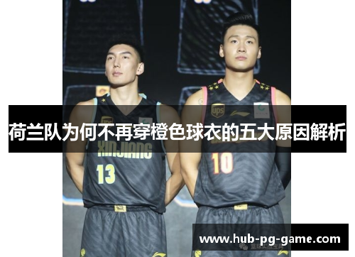 荷兰队为何不再穿橙色球衣的五大原因解析