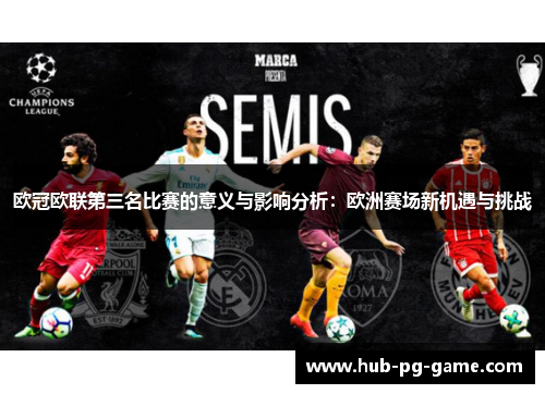 欧冠欧联第三名比赛的意义与影响分析:欧洲赛场新机遇与挑战 欧冠欧联第三名比赛的意义与影响分析:欧洲赛场新机遇与挑战