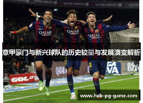 意甲豪门与新兴球队的历史较量与发展演变解析