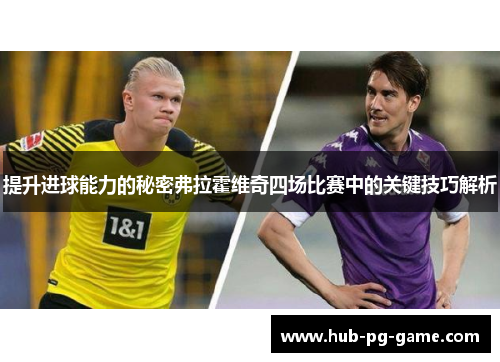 提升进球能力的秘密弗拉霍维奇四场比赛中的关键技巧解析