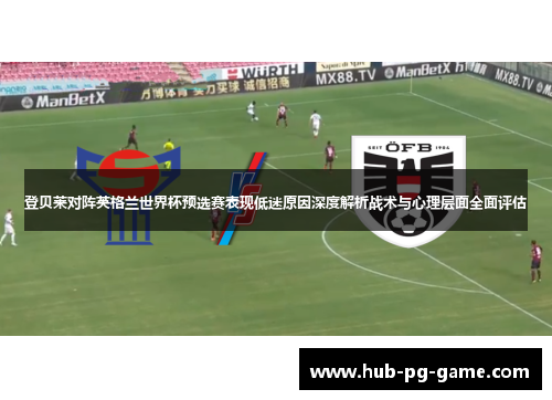 登贝莱对阵英格兰世界杯预选赛表现低迷原因深度解析战术与心理层面全面评估